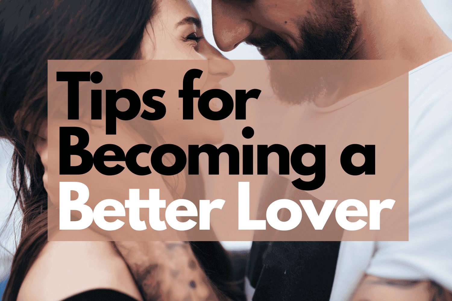 Tips for Becoming a Better Lover