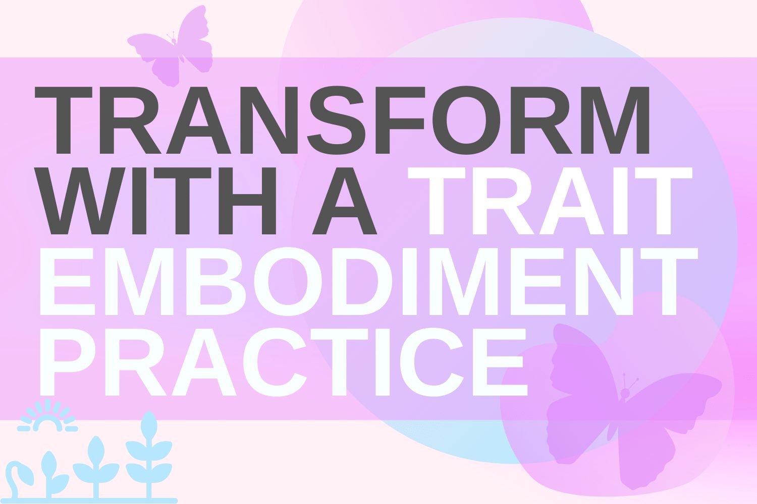 Trait embodiment practice Trait embodiment practice