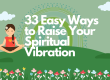 33 Easy Ways to Raise Your Spiritual Vibration Fast